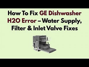 How To Fix GE Dishwasher H2O Error – Water Supply, Filter & Inlet Valve Fixes