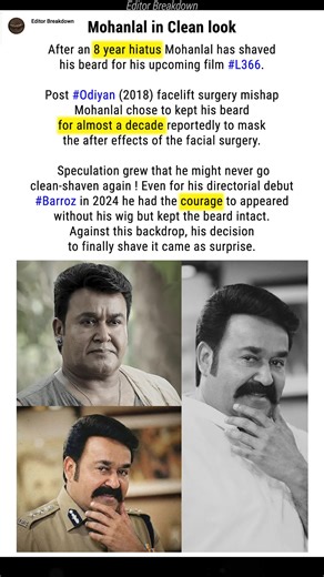 Editor Breakdown on Instagram: "Mohanlal Clean Look After an 8 year hiatus, Mohanlal has shaved his beard for his upcoming film #L366. Post #Odiyan (2018) facelift surgery mishap, Mohanlal chose to kept his beard for almost a decade, reportedly to mask the after effects of the facial surgery. Speculation grew that he might never go clean-shaven again. Even for his directorial debut #Barroz in 2024, he had the courage to appeared without his wig but kept the beard intact. Against this backdrop, h