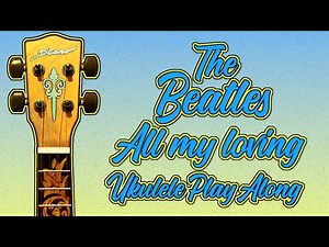 The Beatles All my loving - Ukulele Play Along