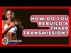 How Do You Rebuild A TH400 Transmission? - Car Performance Pros