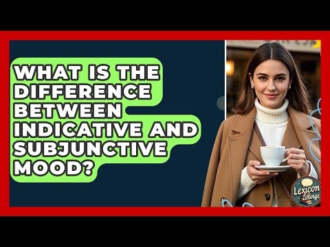 What Is The Difference Between Indicative And Subjunctive Mood? - Lexicon Lounge