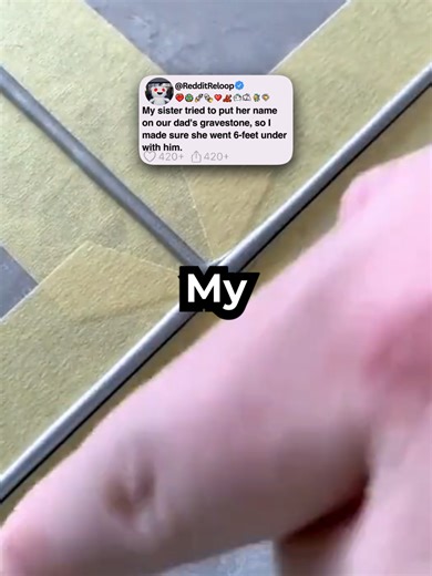 My sister tried to put her name on our dad's gravestone, so I made sure she went 6-feet under with him. #reddit #redditreadings