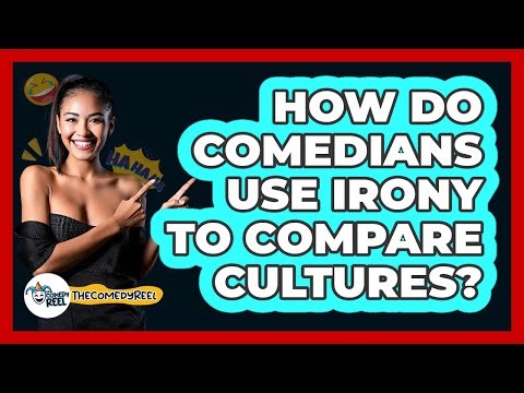 How Do Comedians Use Irony To Compare Cultures? - The Comedy Reel
