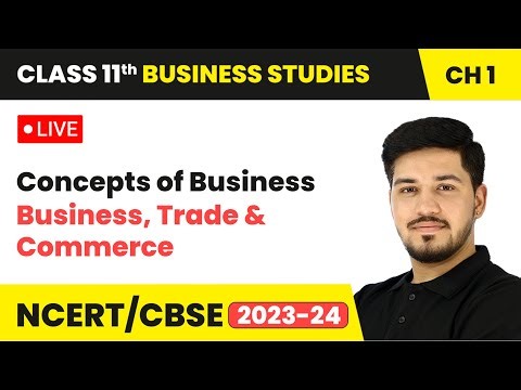 Concepts of Business - Business, Trade and Commerce | Class 11 Business Studies Chapter 1 | LIVE
