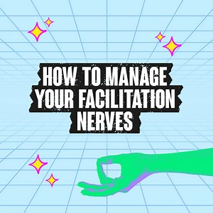 9 Proven Strategies To Help You Manage Your Facilitation Nerves