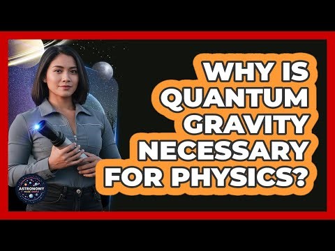 Why Is Quantum Gravity Necessary For Physics?