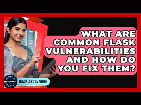 What Are Common Flask Vulnerabilities And How Do You Fix Them? - Server Logic Simplified