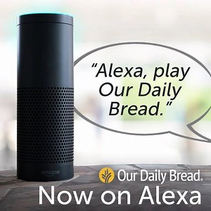Did you know? You can listen to Our Daily Bread on Alexa! Simply enable the Alexa Skill (here: https://www.amazon.com/gp/product/B079843645?ie=UTF8&ref-suffix=ss_rw) and enjoy listening to Our Daily Bread each day. | Our Daily Bread Ministries