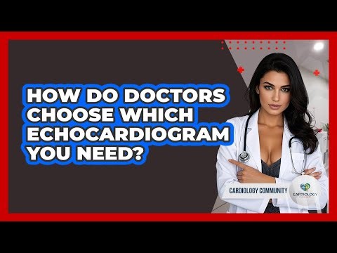 How Do Doctors Choose Which Echocardiogram You Need? - Cardiology Community