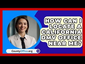 How Can I Locate a California DMV Office Near Me? | CountyOffice News