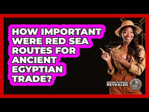 How Important Were Red Sea Routes For Ancient Egyptian Trade? - Ancient Wonders Revealed