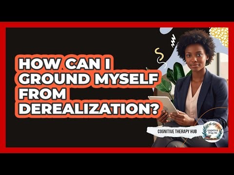 How Can I Ground Myself From Derealization?