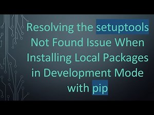 Resolving the setuptools Not Found Issue When Installing Local Packages in Development Mode with pip