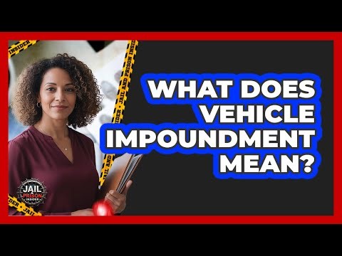 What Does Vehicle Impoundment Mean?