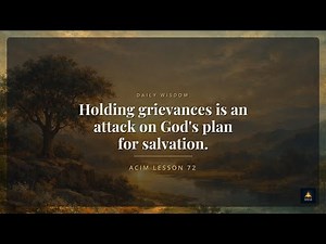 ACIM Lesson 72: Holding grievances is an attack on God's plan for salvation.