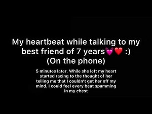 Fast pounding female heartbeat while on phone with best friend telling me she luvs me for first time