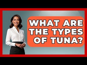 What Are The Types Of Tuna? - The Marine Life Explorer
