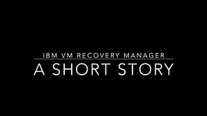 IBM VM Recovery Manager – A Short Story