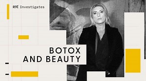 RTÉ Investigates: Botox & Beauty at Any Cost