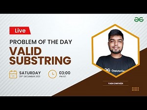 Valid Substring | Problem of the Day-24/12/21 | Yash Dwivedi | GeeksforGeeks Practice