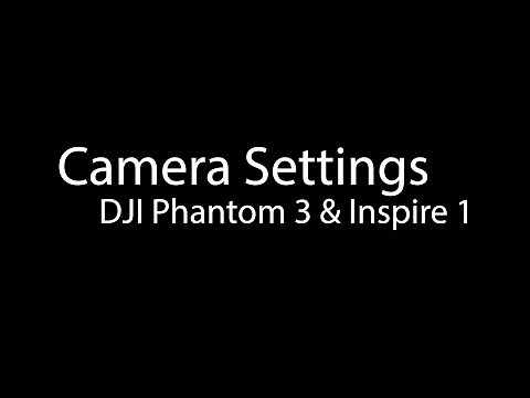 DJI Inspire 1 and Phantom 3 Camera Settings