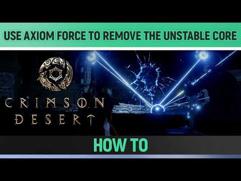 Crimson Desert - Use Axiom Force to remove the unstable core - How to