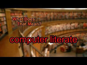 What does computer literate mean?