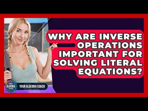 Why Are Inverse Operations Important For Solving Literal Equations? - Your Algebra Coach