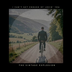 I Can't Get Enough of Lovin' you - The Vintage Explosion: Song Lyrics, Music Videos & Concerts