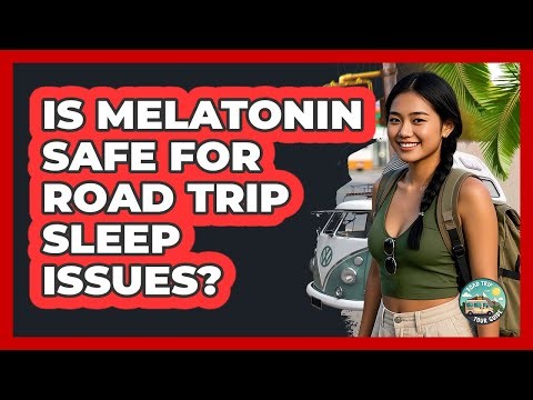 Is Melatonin Safe For Road Trip Sleep Issues? - Road Trip Tour Guide