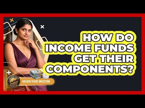 How Do Income Funds Get Their Components?