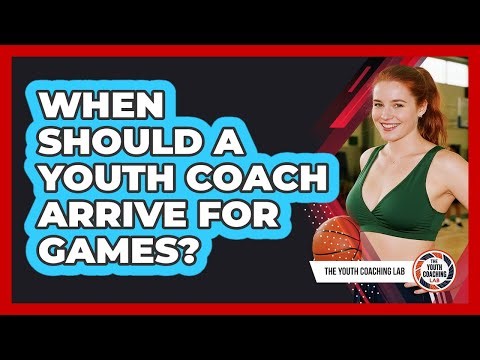 When Should A Youth Coach Arrive For Games?