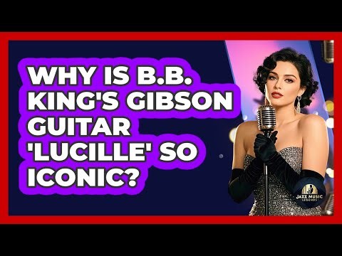 Why Is B.B. King's Gibson Guitar 'Lucille' So Iconic? - Jazz Music Legends
