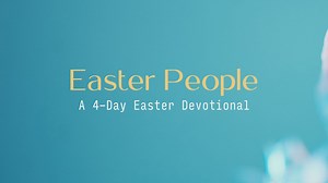 Easter People: A 4-Day Easter Devotional - Day 1 of 4