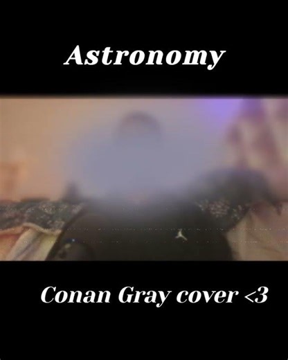 Astronomy - Conan Gray cover 🌗 (PART 1)