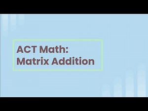 ACT Math Made Easy: Matrix Addition Explained
