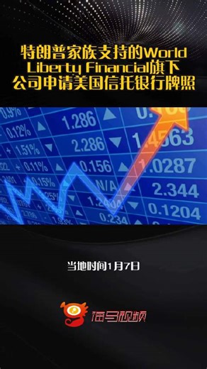 特朗普家族支持的World Liberty Financial旗下公司申请美国信托银行牌照