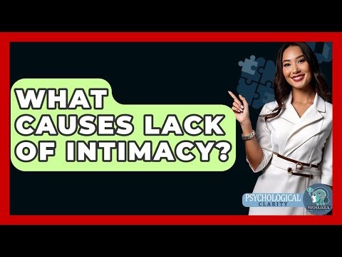 What Causes Lack Of Intimacy? - Psychological Clarity