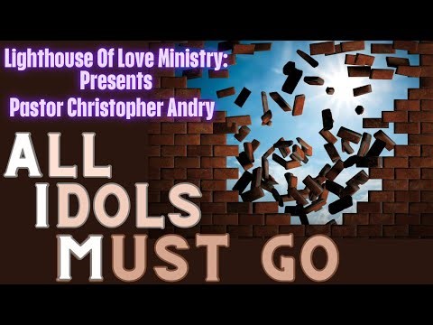 All Idols Must Go - Pastor Christopher Andry
