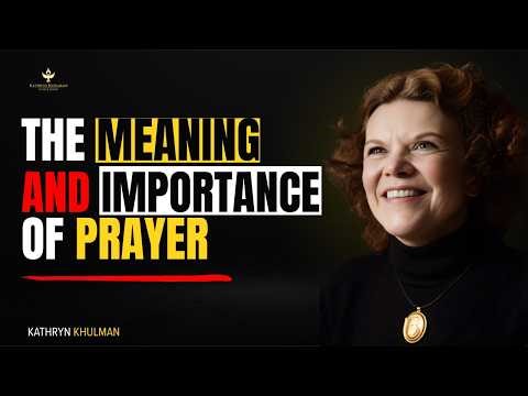 THE MEANING AND IMPORTANCE OF PRAYER || KATHRYN KHULMAN