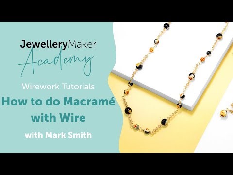 Wire Macramé Made Easy | Square & Half Square Knots with Mark Smith JewelleryMaker Academy