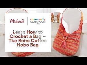Online Class: Learn How to Crochet a Bag – The Boho Cotton Hobo Bag | Michaels