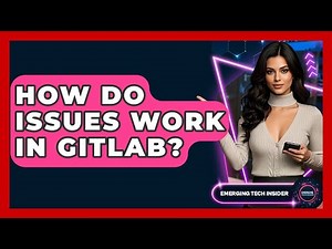 How Do Issues Work In GitLab? - Emerging Tech Insider
