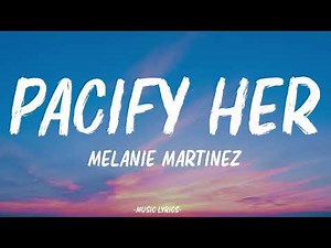 Melanie Martinez - Pacify Her (Lyrics)