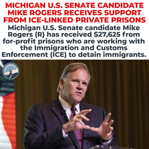 Heartland Signal on Instagram: "MICHIGAN U.S. SENATE CANDIDATE MIKE ROGERS RECEIVES SUPPORT FROM ICE-LINKED PRIVATE PRISONS Federal Election Commission (FEC) filings show that Michigan U.S. Senate candidate Mike Rogers (R) has received $27,625 from for-profit prisons who are working with the Immigration and Customs Enforcement (ICE) to detain immigrants. A recent report from The Gander newsroom shows that Rogers has received $22,000 from entities associated with CoreCivic Inc, one of the largest