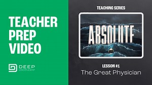 Absolute Series | Lesson 1: The Great Physician | Deep Discipleship Teacher Prep Video