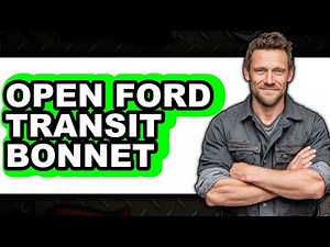 How To Open Ford Transit Bonnet - Easy Guide