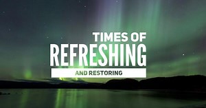 Times Of Refreshing And Restoring