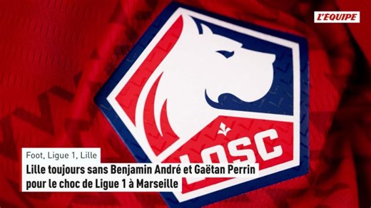 Lille toujours sans Benjamin André et Gaëtan Perrin pour le choc de Ligue 1 à Marseille