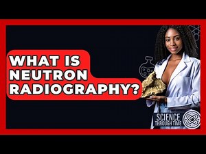 What Is Neutron Radiography? - Science Through Time